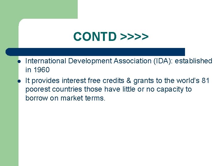 CONTD >>>> l l International Development Association (IDA): established in 1960 It provides interest