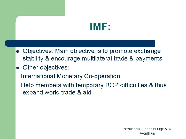 IMF: Objectives: Main objective is to promote exchange stability & encourage multilateral trade &