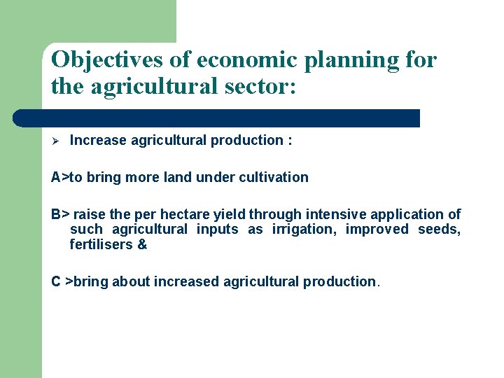 Objectives of economic planning for the agricultural sector: Ø Increase agricultural production : A>to
