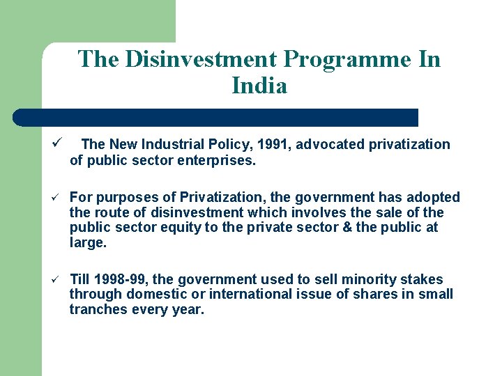The Disinvestment Programme In India ü The New Industrial Policy, 1991, advocated privatization of