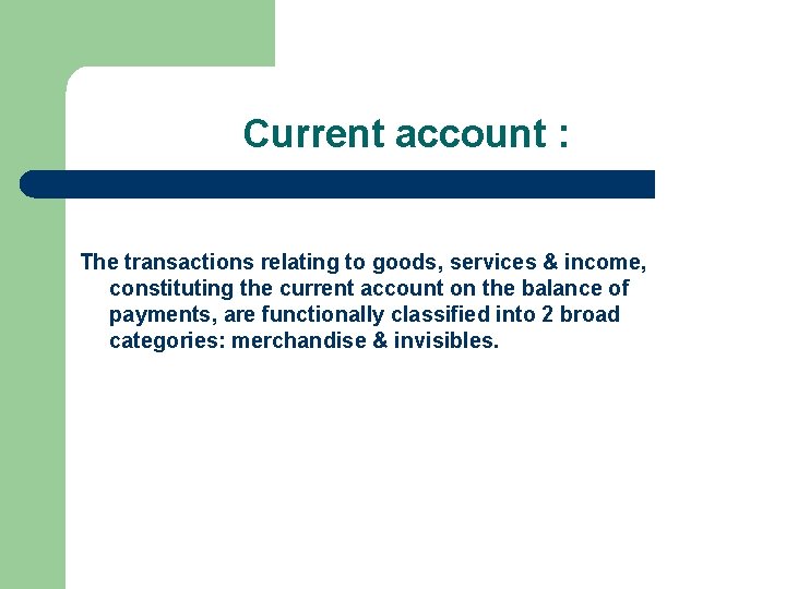 Current account : The transactions relating to goods, services & income, constituting the current