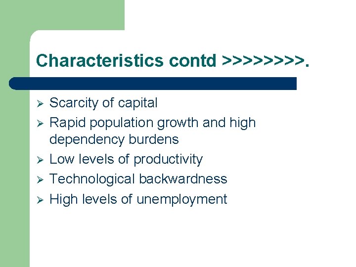 Characteristics contd >>>>. Ø Ø Ø Scarcity of capital Rapid population growth and high