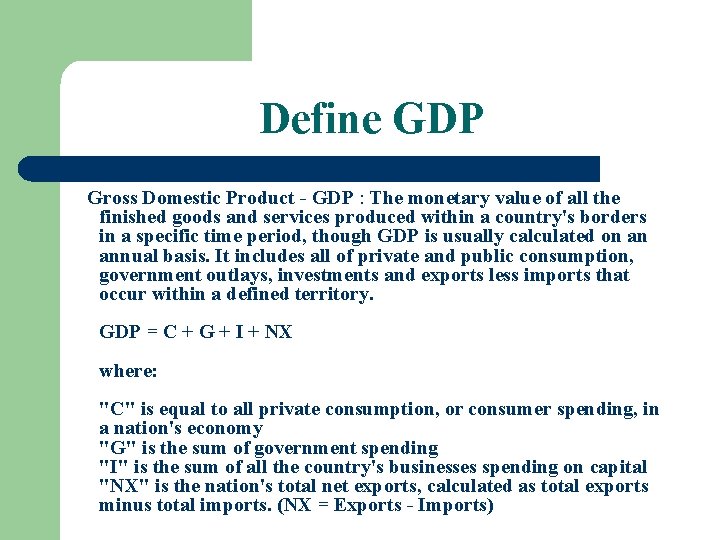 Define GDP Gross Domestic Product - GDP : The monetary value of all the