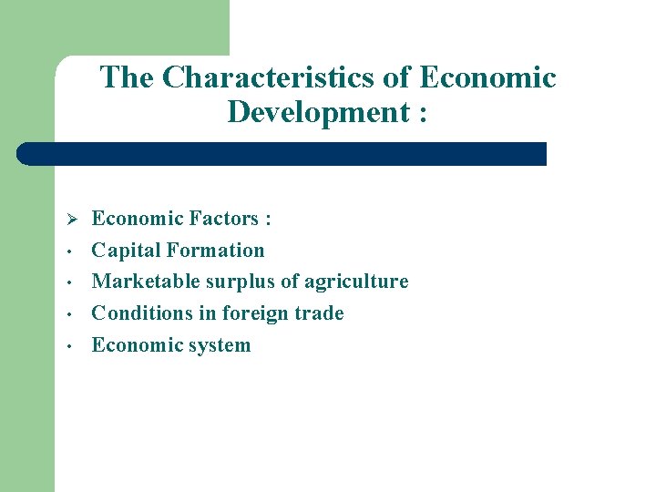 The Characteristics of Economic Development : Ø • • Economic Factors : Capital Formation
