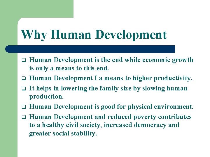 Why Human Development q q q Human Development is the end while economic growth