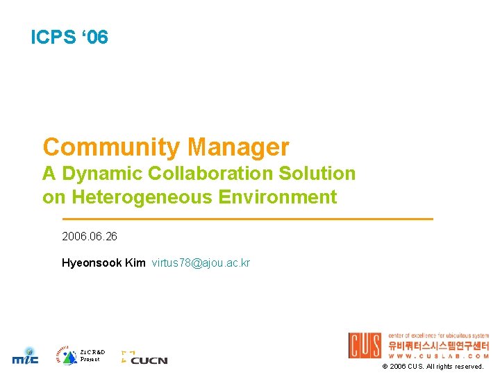 ICPS ‘ 06 Community Manager A Dynamic Collaboration Solution on Heterogeneous Environment 2006. 26