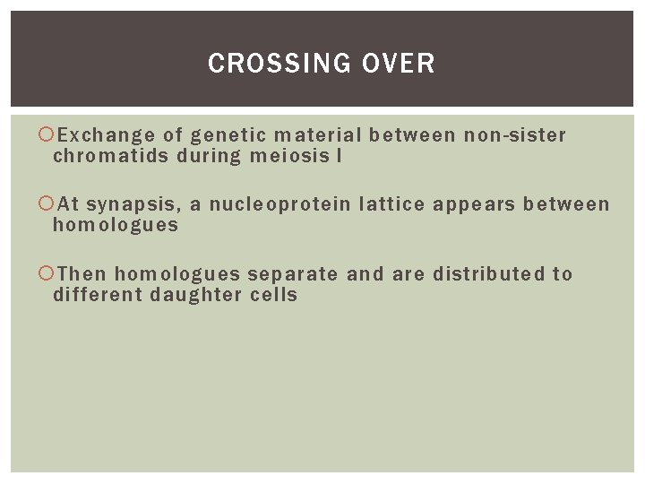 CROSSING OVER Exchange of genetic material between non-sister chromatids during meiosis I At synapsis,