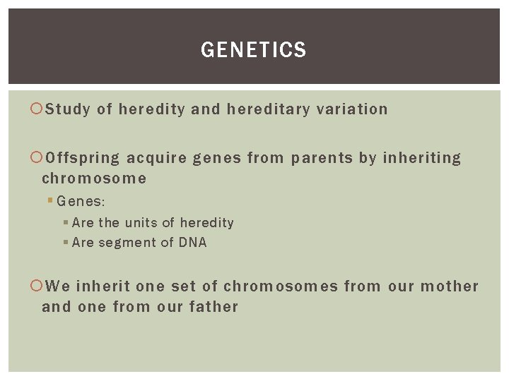 GENETICS Study of heredity and hereditary variation Offspring acquire genes from parents by inheriting