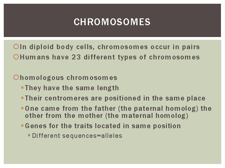 CHROMOSOMES In diploid body cells, chromosomes occur in pairs Humans have 23 different types