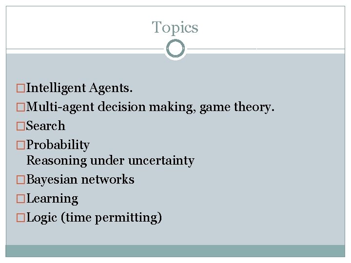 Topics �Intelligent Agents. �Multi-agent decision making, game theory. �Search �Probability Reasoning under uncertainty �Bayesian