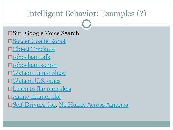 Intelligent Behavior: Examples (? ) �Siri, Google Voice Search �Soccer Goalie Robot �Object Tracking