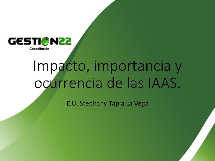 Impacto, importancia y ocurrencia de las IAAS. E. U. Stephany Tapia La Vega 
