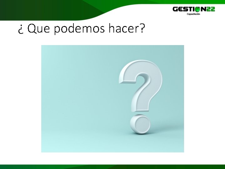 ¿ Que podemos hacer? 