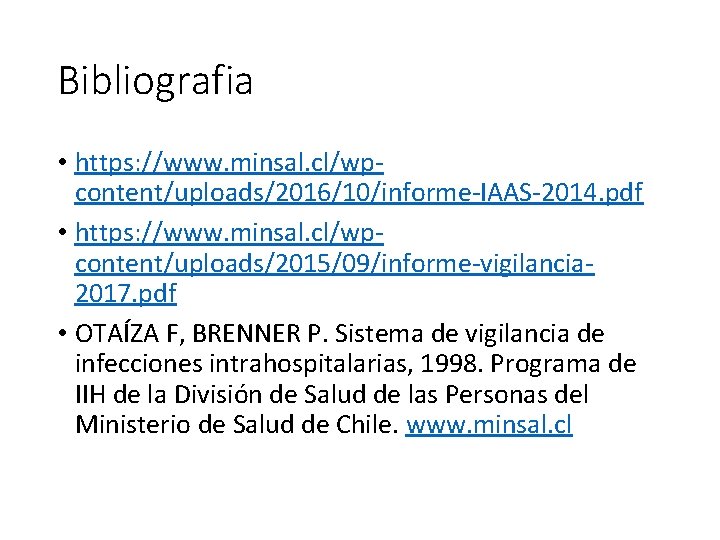 Bibliografia • https: //www. minsal. cl/wpcontent/uploads/2016/10/informe-IAAS-2014. pdf • https: //www. minsal. cl/wpcontent/uploads/2015/09/informe-vigilancia 2017. pdf