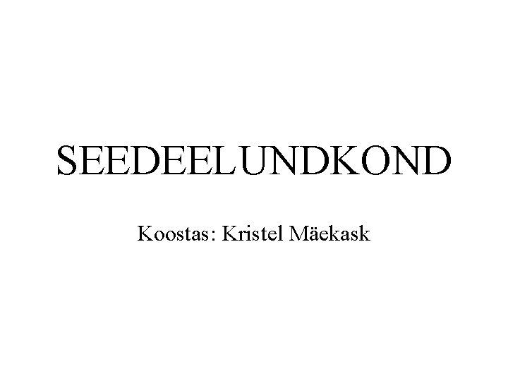 SEEDEELUNDKOND Koostas: Kristel Mäekask 