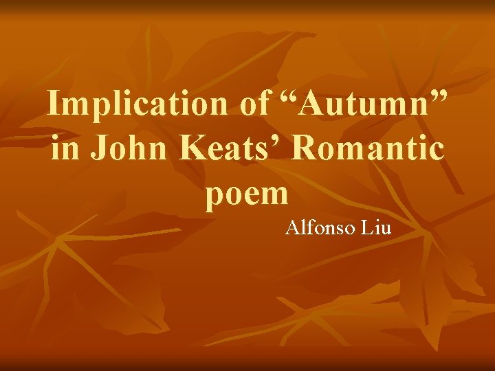 Implication of “Autumn” in John Keats’ Romantic poem Alfonso Liu 
