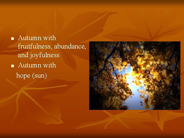 Autumn with fruitfulness, abundance, and joyfulness n Autumn with hope (sun) n 