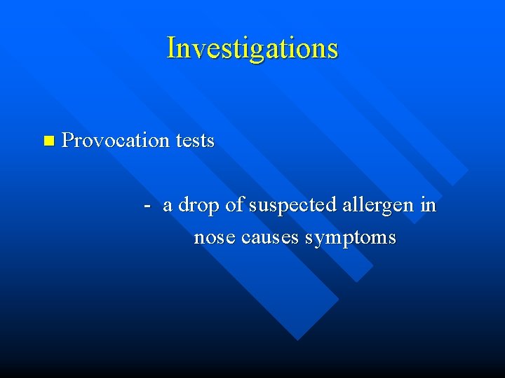 Investigations n Provocation tests - a drop of suspected allergen in nose causes symptoms