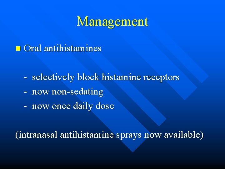 Management n Oral antihistamines - selectively block histamine receptors now non-sedating now once daily
