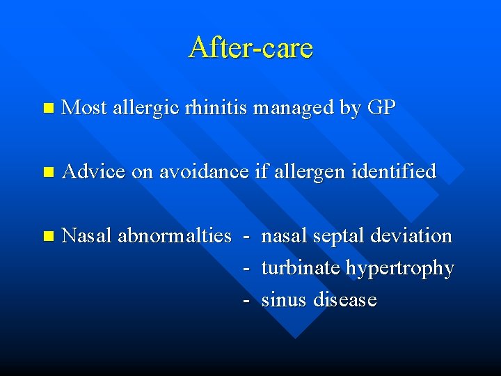 After-care n Most allergic rhinitis managed by GP n Advice on avoidance if allergen