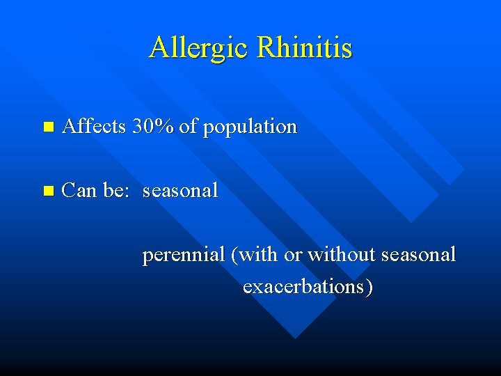 Allergic Rhinitis n Affects 30% of population n Can be: seasonal perennial (with or