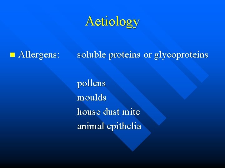 Aetiology n Allergens: soluble proteins or glycoproteins pollens moulds house dust mite animal epithelia
