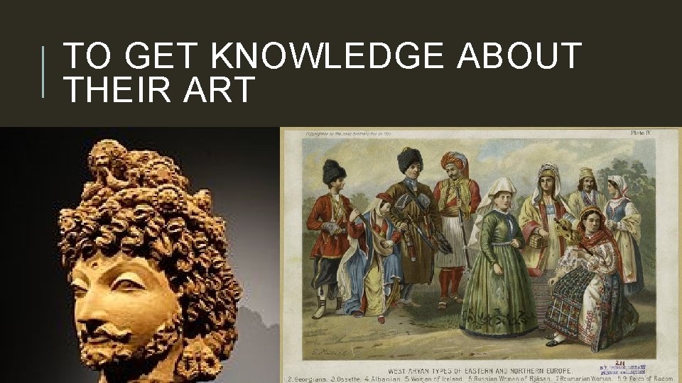 TO GET KNOWLEDGE ABOUT THEIR ART 