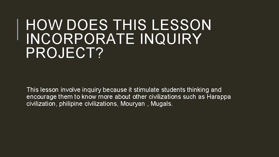 HOW DOES THIS LESSON INCORPORATE INQUIRY PROJECT? This lesson involve inquiry because it stimulate