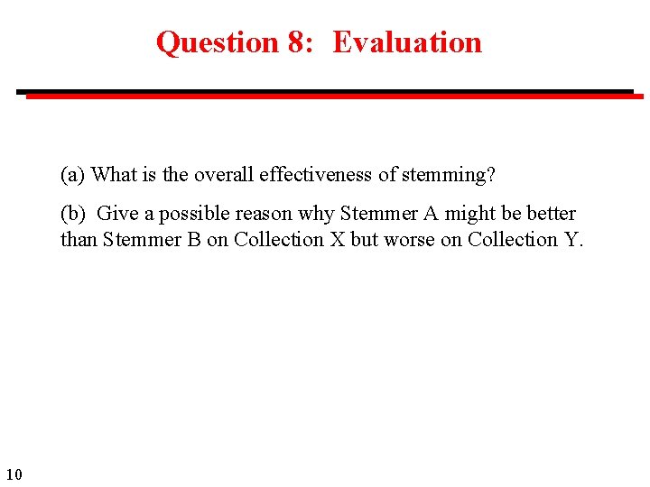 Question 8: Evaluation (a) What is the overall effectiveness of stemming? (b) Give a