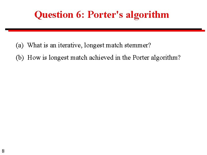 Question 6: Porter's algorithm (a) What is an iterative, longest match stemmer? (b) How