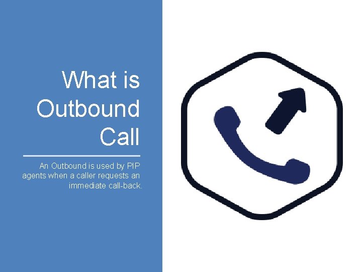 What is Outbound Call An Outbound is used by PIP agents when a caller