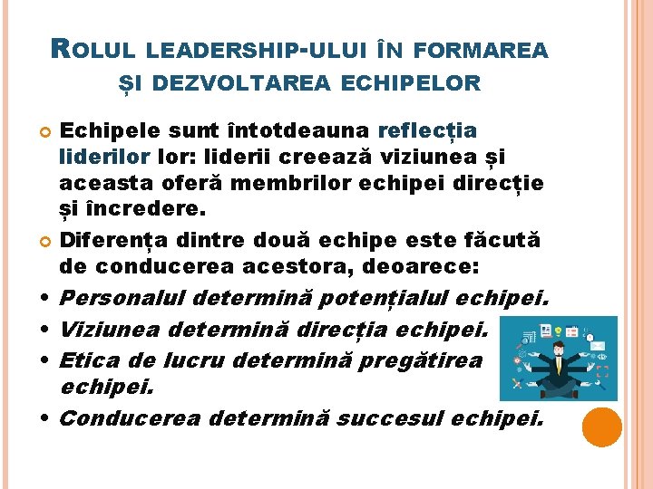 ROLUL LEADERSHIP-ULUI ÎN FORMAREA ȘI DEZVOLTAREA ECHIPELOR Echipele sunt întotdeauna reflecția liderilor lor: liderii