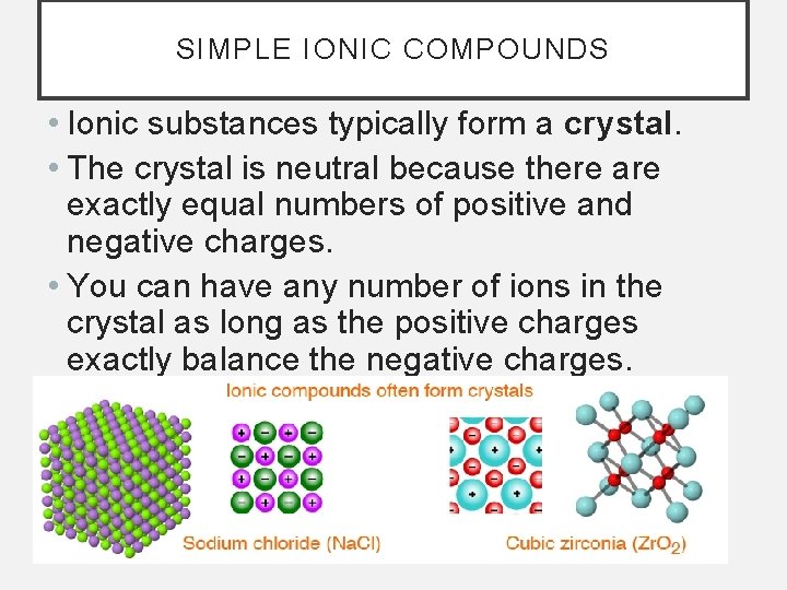 SIMPLE IONIC COMPOUNDS • Ionic substances typically form a crystal. • The crystal is