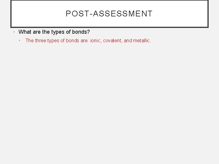 POST-ASSESSMENT • What are the types of bonds? • The three types of bonds