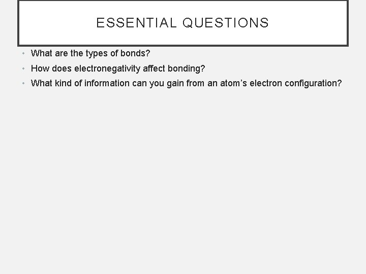 ESSENTIAL QUESTIONS • What are the types of bonds? • How does electronegativity affect