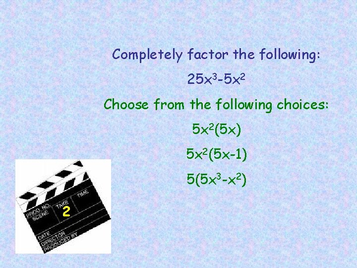 Completely factor the following: 25 x 3 -5 x 2 Choose from the following