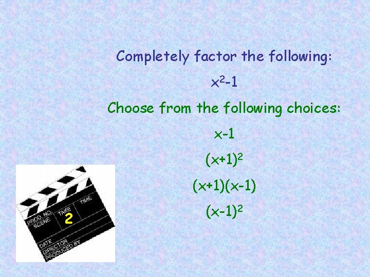 Completely factor the following: x 2 -1 Choose from the following choices: x-1 (x+1)2