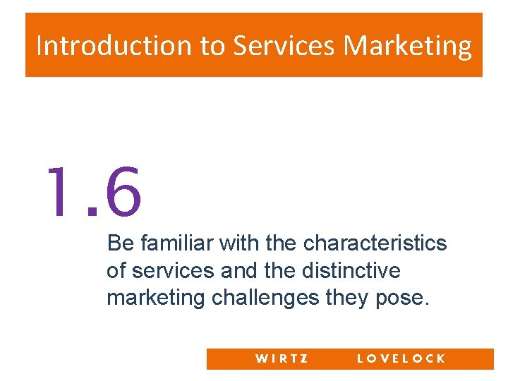 Introduction to Services Marketing 1. 6 Be familiar with the characteristics of services and