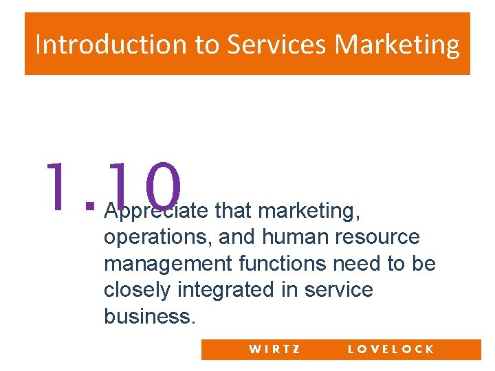 Introduction to Services Marketing 1. 10 Appreciate that marketing, operations, and human resource management