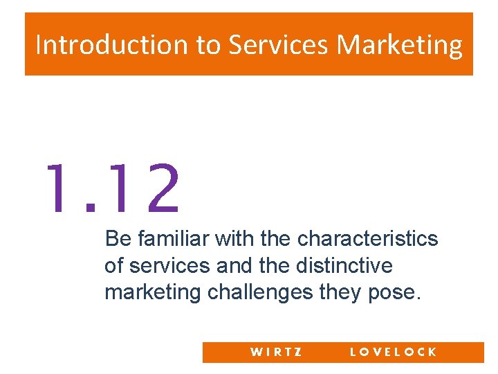 Introduction to Services Marketing 1. 12 Be familiar with the characteristics of services and