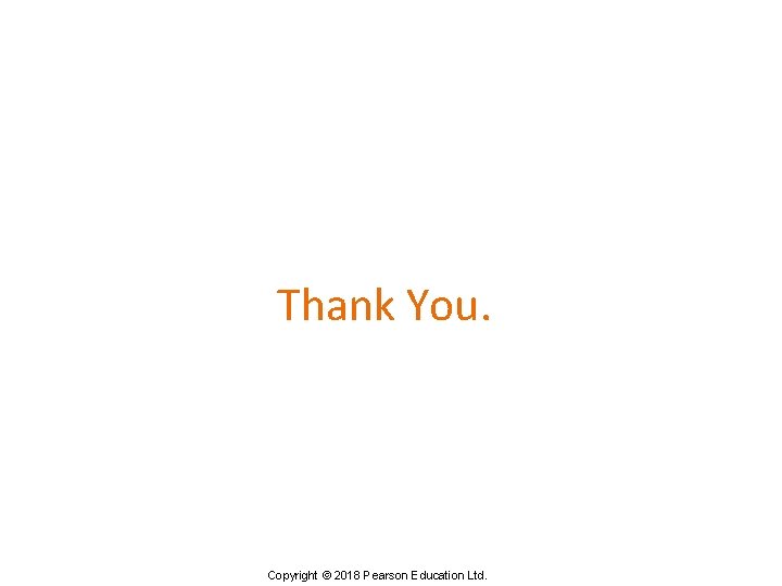 Thank You. Copyright © 2018 Pearson Education Ltd. 