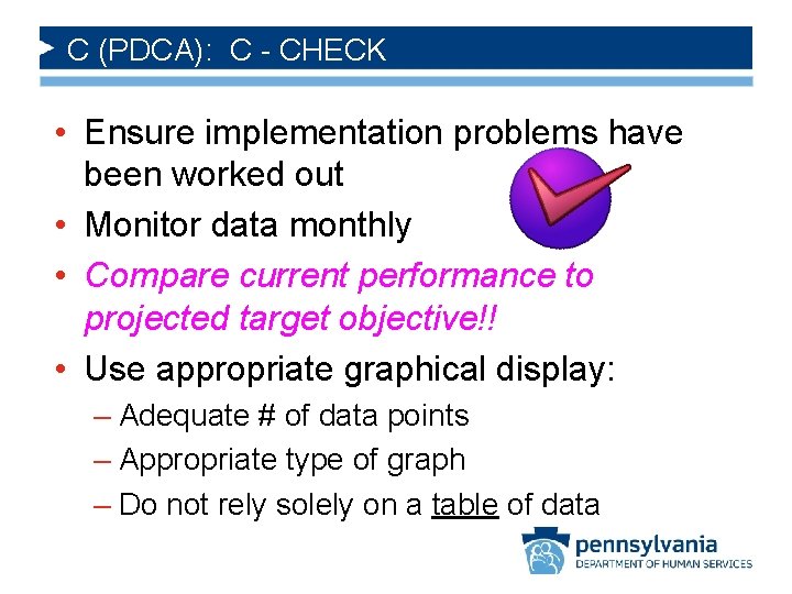 C (PDCA): C - CHECK • Ensure implementation problems have been worked out •