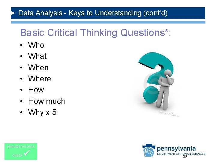 Data Analysis - Keys to Understanding (cont’d) Basic Critical Thinking Questions*: • • Who