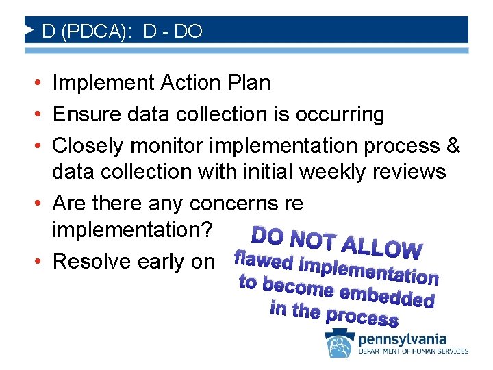 D (PDCA): D - DO • Implement Action Plan • Ensure data collection is