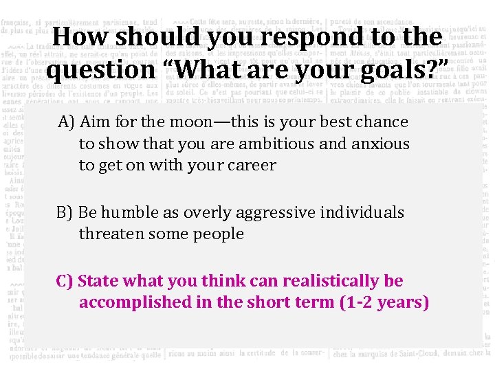 How should you respond to the question “What are your goals? ” A) Aim