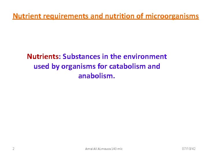 Nutrient requirements and nutrition of microorganisms Nutrients: Substances in the environment used by organisms