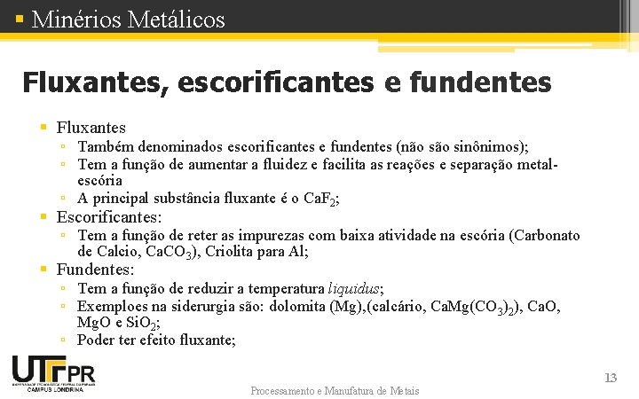 § Minérios Metálicos Fluxantes, escorificantes e fundentes § Fluxantes ▫ Também denominados escorificantes e