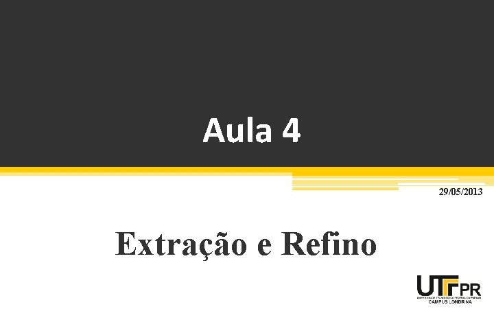 Aula 4 29/05/2013 Extração e Refino 