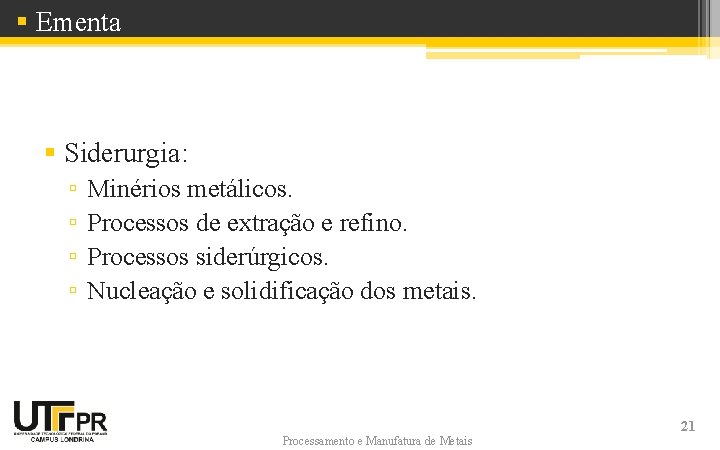 § Ementa § Siderurgia: ▫ ▫ Minérios metálicos. Processos de extração e refino. Processos