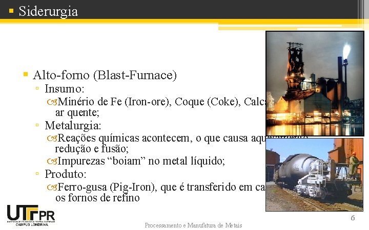 § Siderurgia § Alto-forno (Blast-Furnace) ▫ Insumo: Minério de Fe (Iron-ore), Coque (Coke), Calcário